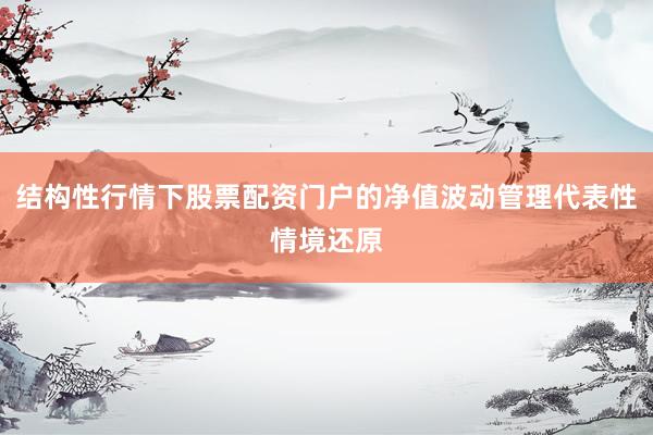 结构性行情下股票配资门户的净值波动管理代表性情境还原