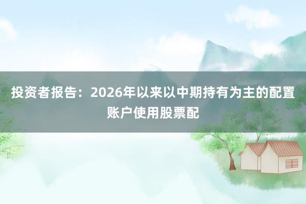 投资者报告：2026年以来以中期持有为主的配置账户使用股票配